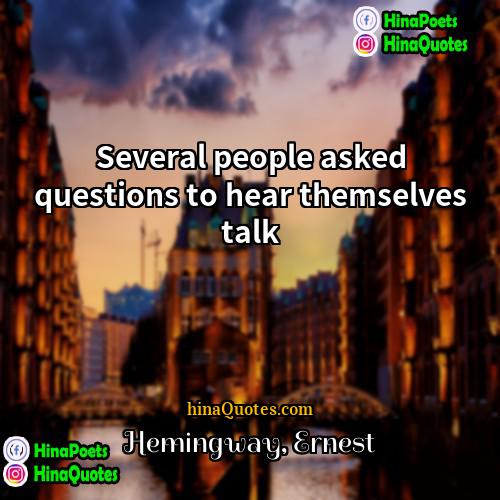 Hemingway Ernest Quotes | Several people asked questions to hear themselves